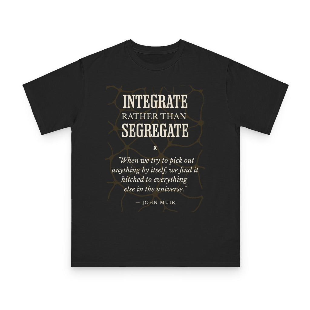 Don't Segregate permaculture design featuring Integrate Rather Than Segregate and John Muir quote on black organic cotton t-shirt by Emogine — GOTS-certified regenerative agriculture apparel